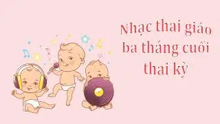 Nhạc thai giáo 3 tháng cuối - cho não bộ phát triển vượt bậc (Phần 3)
