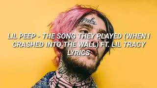 Lil Peep - The song they played [when i crashed into the wall] ft. Lil Tracy (lyrics)