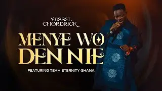 Vessel Chordrick ~ Menye Wo Den Nie - ft Team Eternity Ghana (Audio)