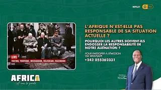 AFRICA 1 - L’AFRIQUE N’EST-ELLE PAS  RESPONSABLE DE SA SITUATION  ACTUELLE ?