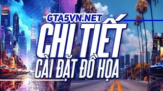 GTA5VN - Hướng dẫn cách cài đặt đồ hoạ giảm lag GTA V