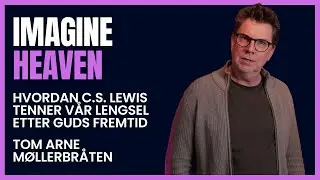 Tom Arne Møllerbråten: Imagine Heaven: Hvordan C.S. Lewis tenner vår lengsel etter Guds fremtid.