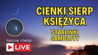Cienki sierp Księżyca - Starlinki - Samoloty - Nocne Niebo live