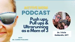 DR. TRICIA DENARDIS | Push ups, Pull ups & ultra running as a mom of 3