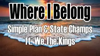 Where I Belong - Simple Plan And State Champs ft We The Kings(Lyrics)