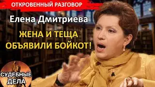 Жена и теща объявили бойкот! Судебные дела с Еленой  Дмитриевой 