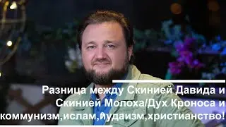 Разница между Скинией Давида и Скинией Молоха/Дух Кроноса и коммунизм, ислам, иудаизм, христианство!