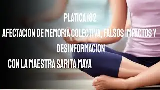 PLATICA 182 AFECTACION DE MEMORIA COLECTIVA, FALSOS IMPACTOS Y DESINFORMACION