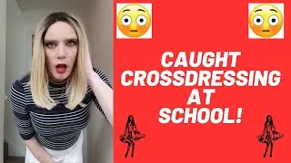 CAUGHT CROSSDRESSING at SCHOOL!