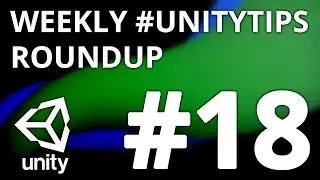 Unity3d Tip Weekly Roundup #18