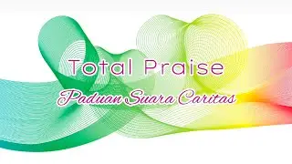 Total Praise - Paduan Suara Caritas