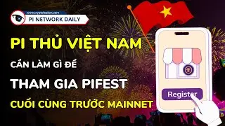 Pi Thủ Việt Nam Cần Làm Gì Để Tham Gia Pifest Cuối Cùng Trước Mainnet