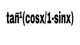 tan ^1cosx / 1-sinx