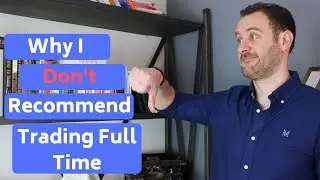 Why I Don't Recommend Trading Full Time