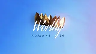 Worthy // Romans 11:36