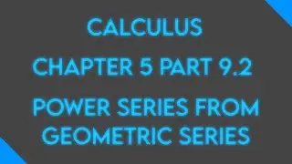 Calculus: Chapter 5 Part 9.2: Power Series from Geometric Series