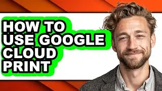 How to Use Google Cloud Print - Easy Guide
