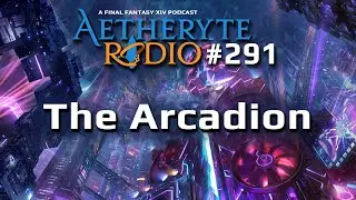 FFXIV Podcast Aetheryte Radio 291: The Arcadion (Spoilers!)