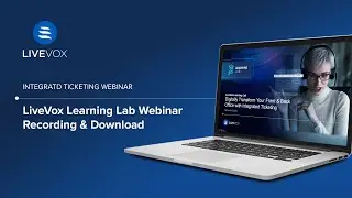 LiveVox Learning Lab Webinar: Integrated Ticketing