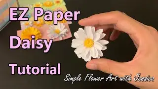 EZ Paper Daisy Tutorial | Daisy May | DIY Paper Flower | Simple Flower Art with Jessica