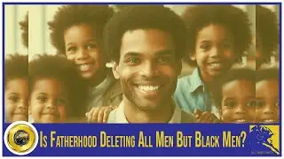 Is Fatherhood Deleting All Men But Black Men?