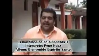"Mosaico de Alabanzas 1" -  Pepe Hdez; Album: Bienvenido Espíritu Santo