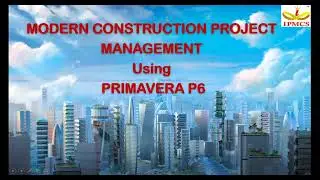 Modern Construction Project Management using Primavera P6