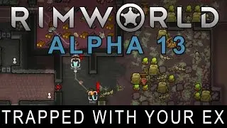 RimWorld Alpha 13 - Trapped With Your Ex