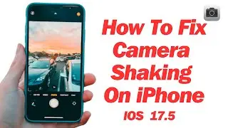 How To Fix iPhone Camera Shaking Problems (2024)