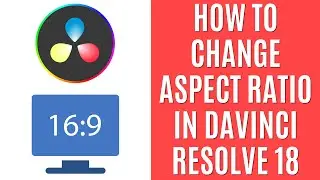 How to Change Aspect Ratio in DaVinci Resolve 18 [Simple Guide]