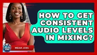 How To Get Consistent Audio Levels In Mixing? - Media Jobs