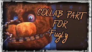 COLLAB PART FOR: Fugly (5AM AT FREDDY'S 2)