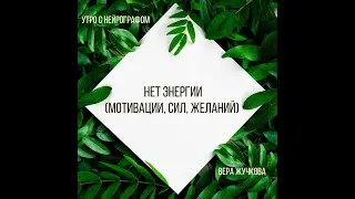 Утро с Нейрографом - Вера Жучкова - Нет энергии (мотивации, сил, желаний)