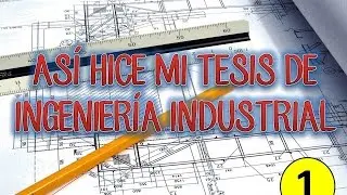ASÍ HICE MI TESIS DE INGENIERÍA INDUSTRIAL - PARTE 1