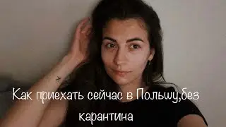 Как приехать сейчас в Польшу, без карантина.