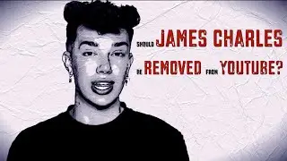 Should James Charles Be Removed From YouTube?