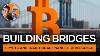 Building Bridges: Crypto and Traditional Finance Convergence