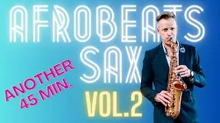 Afrobeats Saxophone vol.2 - another 45 minutes of my Afrobeats Saxophone Music