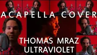 THOMAS MRAZ - ULTRAVIOLET ACAPELLA COVER