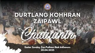 Chatuanin | Durtlang Kohhran Zaipawl | Easter Sunday Zan Inkhawm 2025