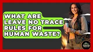 What Are Leave No Trace Rules For Human Waste? - Exploring Campgrounds