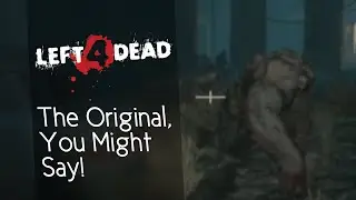 The Original, You Might Say! | Left 4 Dead