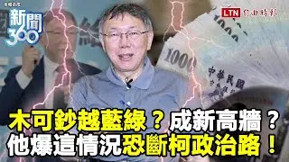新聞360》木可你不可變新高牆？選前狂募款選後大買房！民調慘崩！這情況恐斷柯文哲政治路！
