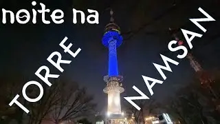 Noite na Torre Coreana | Namsan Tower 🇰🇷