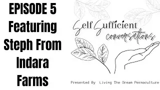 Self Sufficient Conversations  Episode 5 Featuring Steph From Indara Farms