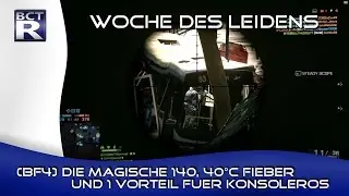 [BF4] Woche des Leidens | Die magische 140, 40°C Fieber und 1 Vorteil für Konsoleros