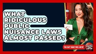 What Ridiculous Public Nuisance Laws Almost Passed? - You Cant Make This Law Up