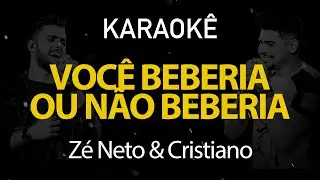 Você Beberia Ou Não Beberia? Zé Neto e Cristiano - (Karaokê Version)