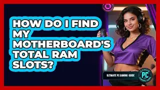 How Do I Find My Motherboard's Total RAM Slots?
