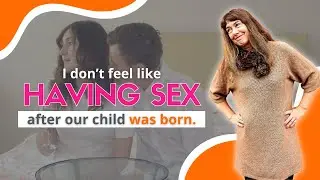 “I don’t feel like having sex after our child was born.”